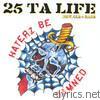 25 Ta Life - Haterz be Damned (New, Old & Rare)