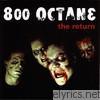 800 Octane - The Return