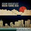Adam Wheatley - Moon Turns Red