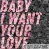 Baby I Want Your Love - EP