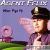 Agent Felix - When Pigs Fly