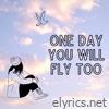 One Day You Will Fly Too - Single
