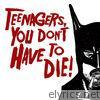 Teenagers, You Don't Have to Die