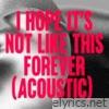 I Hope It's Not Like This Forever (Acoustic) - EP