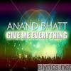 Anand Bhatt - Give Me Everything