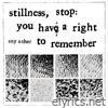 stillness, stop: you have a right to remember