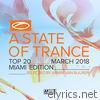 A State of Trance Top 20 - March 2018 (Selected by Armin van Buuren) [Miami Edition]