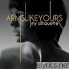 Arms Like Yours - My Silhouette