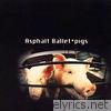 Asphalt Ballet - Pigs