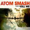 Atom Smash - Kill Me