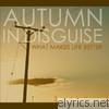 Autumn In Disguise - What Makes Life Better