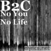 B2c - No You No Life (feat. The Ben) - Single