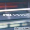Beyond 7 - Here and Now