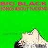 Big Black - Songs About F*****g