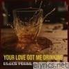 Your Love Got Me Drinking - Single