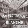 Blanche - What This Town Needs - EP