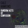 Cale Hawkins - Random Acts of Confusion