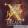 Celtic Woman - Decade. The Songs, The Show, The Traditions, The Classics.