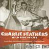 Charlie Feathers - Wild Side of Life: Rare and Unissued Recordings Vol. 1