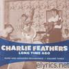 Charlie Feathers - Long Time Ago: Rare and Unissued Recordings Vol. 3