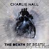 Charlie Hall - The Death of Death