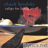 Chuck Brodsky - Tulips for Lunch