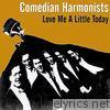 Comedian Harmonists - Love Me a Little Today