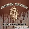 Common Market - Black Patch War