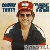 Conway Twitty - I've Already Loved You In My Mind