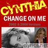 Cynthia - Change On Me (2008 & 2002 Versions)