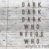 Dark Dark Dark - Who Needs Who (Bonus Track Version)