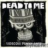 Dead To Me - Moscow Penny Ante