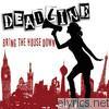 Deadline - Bring the House Down
