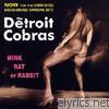 Detroit Cobras - Mink Rat or Rabbit