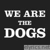 We Are The Dogs