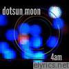Dotsun Moon - 4 Am