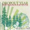 Dropout Year - Best Friends for Never