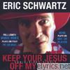 Eric Schwartz - Keep Your Jesus Off My Penis