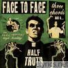 Face To Face - Three Chords and a Half Truth