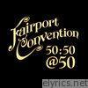 Fairport Convention - 50:50@50