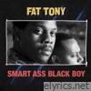 Fat Tony - Smart Ass Black Boy