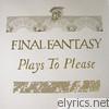Final Fantasy - Plays to Please