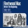 Fleetwood Mac - Before the Beginning: 1968-1970 Rare Live & Demo Sessions (Remastered)