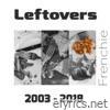 Leftovers 2003 - 2018