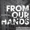 From Our Hands - Buildings Fall