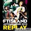 Ftisland - Live-2013 Autumn Tour -Replay-