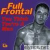 Full Frontal - You Think You're A Man