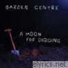 Garden Centre - A Moon for Digging