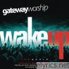 Gateway Worship - Wake Up the World (Bonus Track Version)