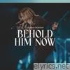 Behold Him Now (Live) [feat. Anna Byrd] - EP